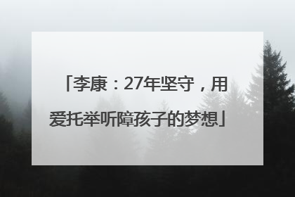 李康：27年坚守，用爱托举听障孩子的梦想