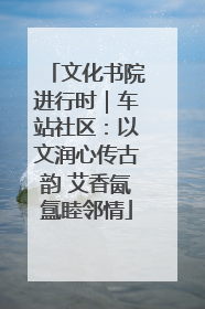 文化书院进行时｜车站社区：以文润心传古韵 艾香氤氲睦邻情
