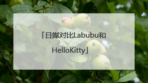 日媒对比Labubu和HelloKitty