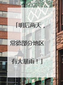 明后两天，常德部分地区有大暴雨！