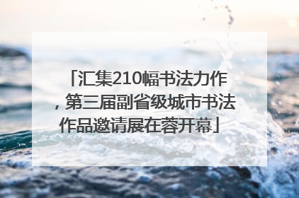 汇集210幅书法力作，第三届副省级城市书法作品邀请展在蓉开幕