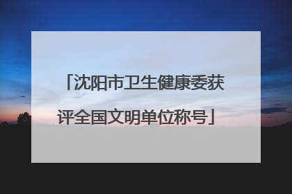 沈阳市卫生健康委获评全国文明单位称号