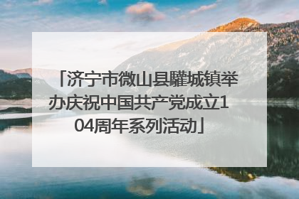 济宁市微山县驩城镇举办庆祝中国共产党成立104周年系列活动