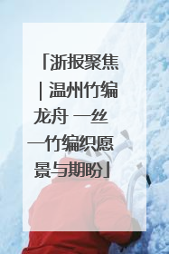 浙报聚焦｜温州竹编龙舟 一丝一竹编织愿景与期盼