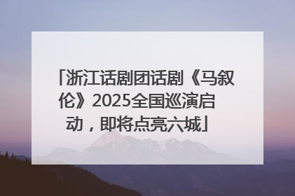 浙江话剧团话剧《马叙伦》2025全国巡演启动，即将点亮六城