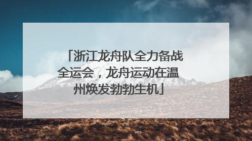 浙江龙舟队全力备战全运会，龙舟运动在温州焕发勃勃生机