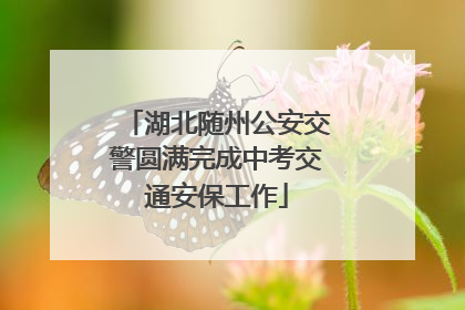 湖北随州公安交警圆满完成中考交通安保工作