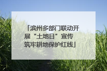 滨州多部门联动开展“土地日”宣传 筑牢耕地保护红线