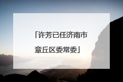 许芳已任济南市章丘区委常委