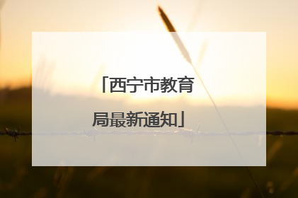 西宁市教育局最新通知