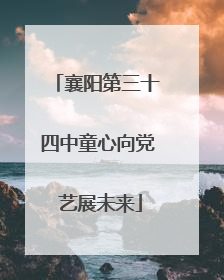 襄阳第三十四中童心向党 艺展未来