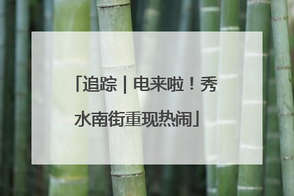 追踪｜电来啦！秀水南街重现热闹