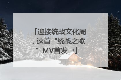 迎接统战文化周，这首“统战之歌”MV首发→