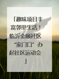 趣味项目丰富邻里生活！临沂金颐社区“家门口”办起社区运动会