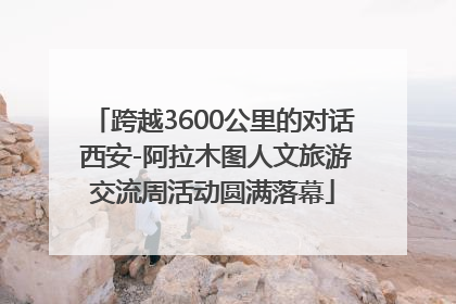 跨越3600公里的对话 西安-阿拉木图人文旅游交流周活动圆满落幕