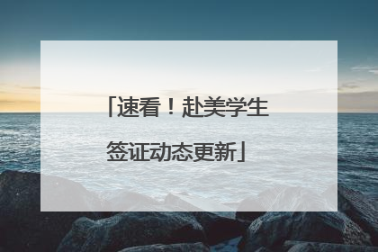 速看！赴美学生签证动态更新