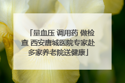量血压 调用药 做检查 西安唐城医院专家赴多家养老院送健康