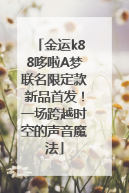 金运k88哆啦A梦联名限定款新品首发！一场跨越时空的声音魔法