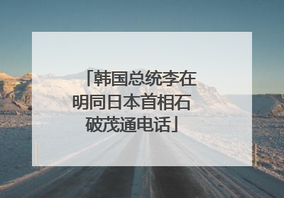 韩国总统李在明同日本首相石破茂通电话