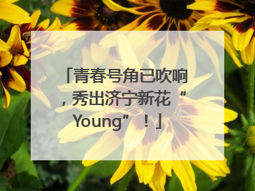 青春号角已吹响，秀出济宁新花“Young”！