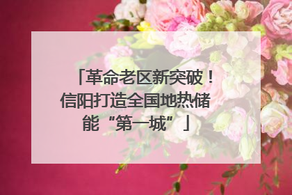 革命老区新突破！信阳打造全国地热储能“第一城”