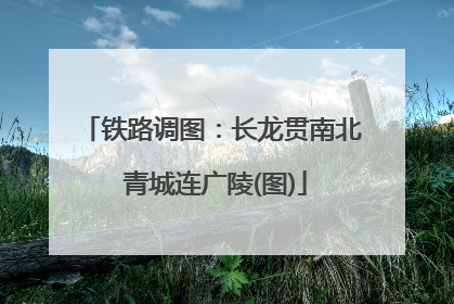 铁路调图：长龙贯南北 青城连广陵(图)