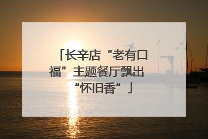 长辛店“老有口福”主题餐厅飘出“怀旧香”