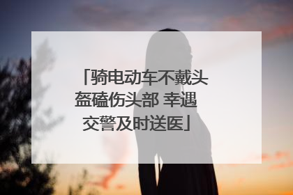 骑电动车不戴头盔磕伤头部 幸遇交警及时送医