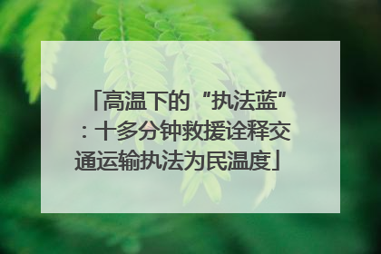 高温下的“执法蓝”：十多分钟救援诠释交通运输执法为民温度