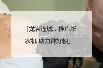 龙岩连城：推广新农机 助力种好粮