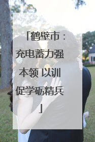鹤壁市：充电蓄力强本领 以训促学砺精兵