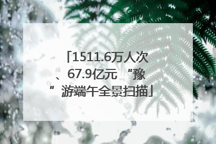 1511.6万人次、67.9亿元 “豫”游端午全景扫描