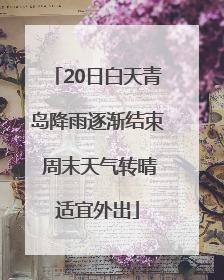20日白天青岛降雨逐渐结束 周末天气转晴适宜外出