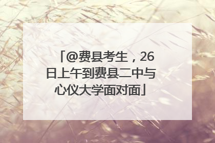 @费县考生，26日上午到费县二中与心仪大学面对面